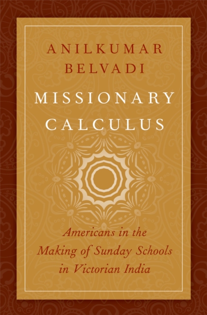 Missionary Calculus : Americans in the Making of Sunday Schools in Victorian India, PDF eBook