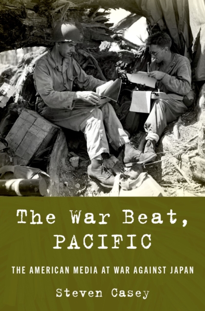 The War Beat, Pacific : The American Media at War Against Japan, EPUB eBook