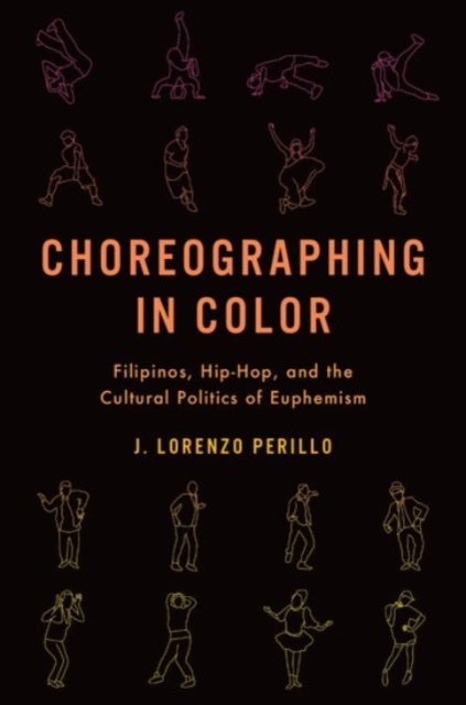 Choreographing in Color : Filipinos, Hip-Hop, and the Cultural Politics of Euphemism, Paperback / softback Book