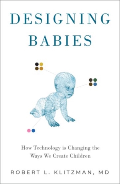 Designing Babies : How Technology is Changing the Ways We Create Children, Hardback Book