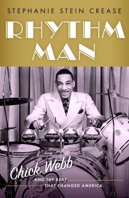 Rhythm Man : Chick Webb and the Beat that Changed America, PDF eBook