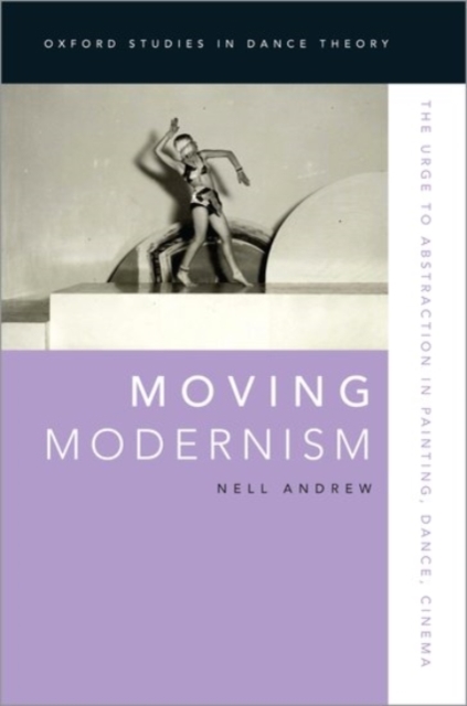 Moving Modernism : The Urge to Abstraction in Painting, Dance, Cinema, Hardback Book