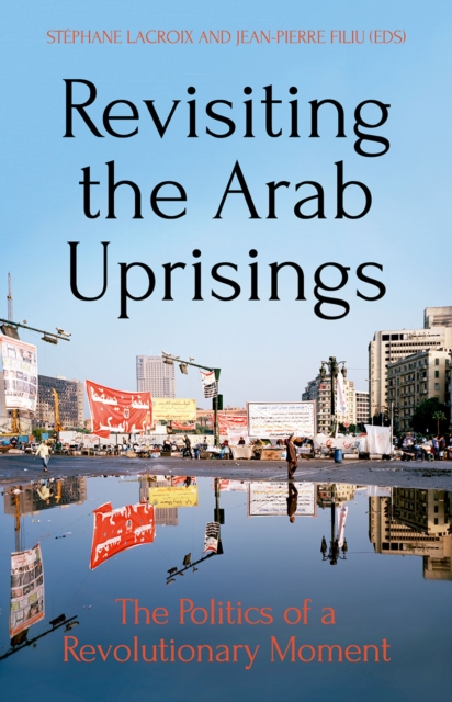 Revisiting the Arab Uprisings : The Politics of a Revolutionary Moment, PDF eBook