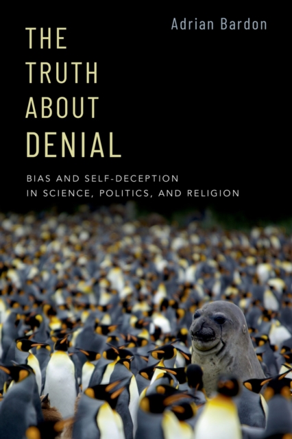 The Truth About Denial : Bias and Self-Deception in Science, Politics, and Religion, PDF eBook