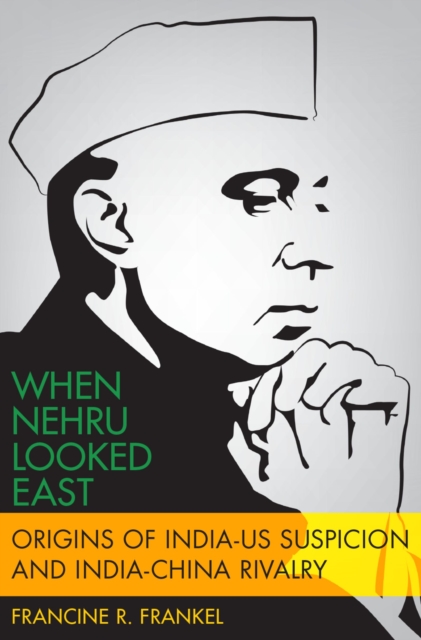 When Nehru Looked East : Origins of India-US Suspicion and India-China Rivalry, PDF eBook