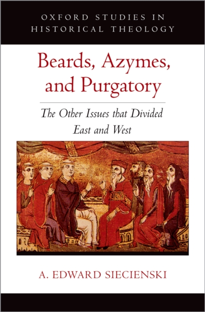 Beards, Azymes, and Purgatory : The Other Issues that Divided East and West, EPUB eBook