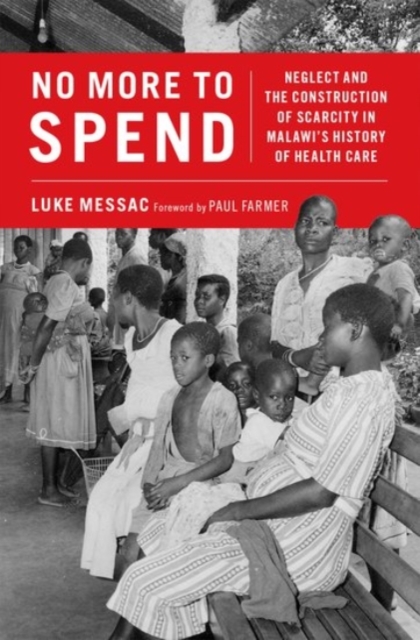 No More to Spend : Neglect and the Construction of Scarcity in Malawi's History of Health Care, Hardback Book