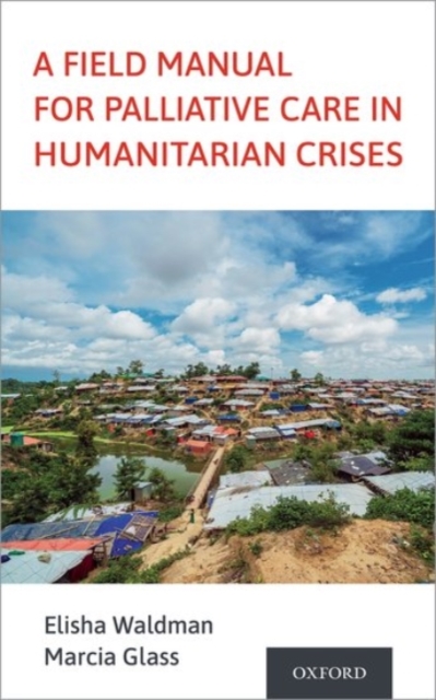 A Field Manual for Palliative Care in Humanitarian Crises, Paperback / softback Book