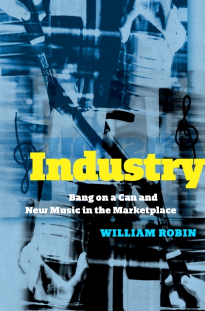 Industry : Bang on a Can and New Music in the Marketplace, PDF eBook