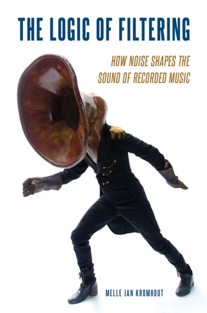 The Logic of Filtering : How Noise Shapes the Sound of Recorded Music, PDF eBook