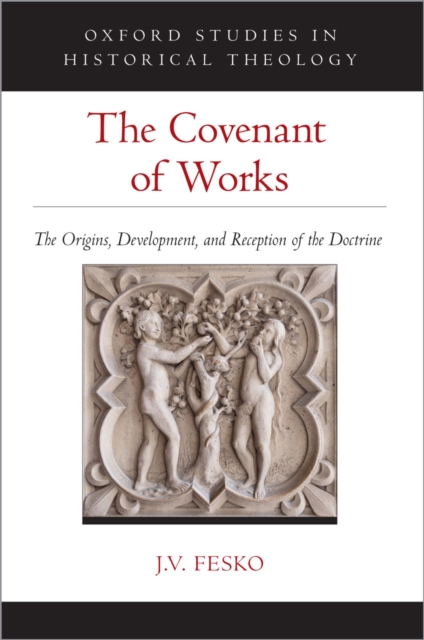 The Covenant of Works : The Origins, Development, and Reception of the Doctrine, PDF eBook