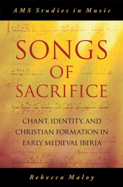 Songs of Sacrifice : Chant, Identity, and Christian Formation in Early Medieval Iberia, PDF eBook