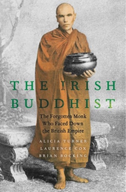 The Irish Buddhist : The Forgotten Monk who Faced Down the British Empire, Hardback Book
