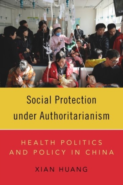 Social Protection under Authoritarianism : Health Politics and Policy in China, Hardback Book