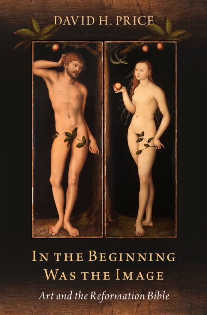 In the Beginning Was the Image : Art and the Reformation Bible, PDF eBook