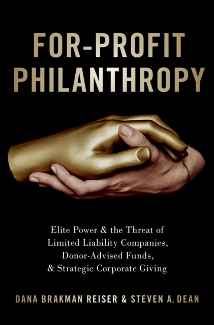 For-Profit Philanthropy : Elite Power and the Threat of Limited Liability Companies, Donor-Advised Funds, and Strategic Corporate Giving, EPUB eBook