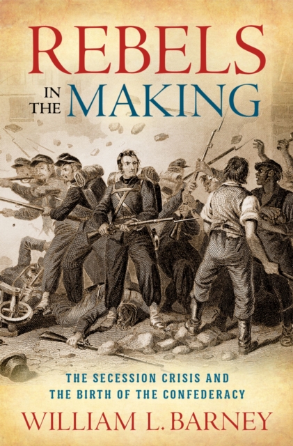 Rebels in the Making : The Secession Crisis and the Birth of the Confederacy, PDF eBook