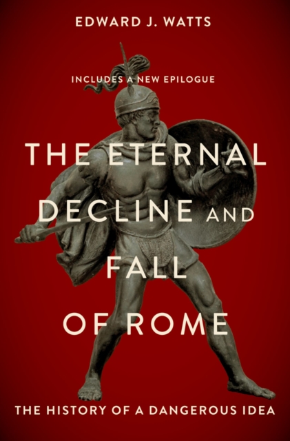 The Eternal Decline and Fall of Rome : The History of a Dangerous Idea, PDF eBook