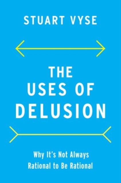The Uses of Delusion : Why It's Not Always Rational to Be Rational, Hardback Book