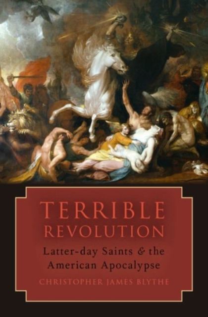 Terrible Revolution : Latter-day Saints and the American Apocalypse, Hardback Book