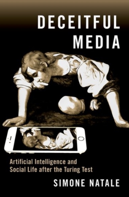 Deceitful Media : Artificial Intelligence and Social Life after the Turing Test, Paperback / softback Book
