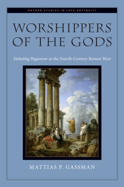 Worshippers of the Gods : Debating Paganism in the Fourth-Century Roman West, PDF eBook