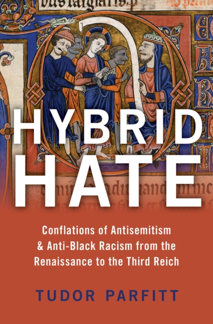 Hybrid Hate : Conflations of Antisemitism & Anti-Black Racism from the Renaissance to the Third Reich, EPUB eBook
