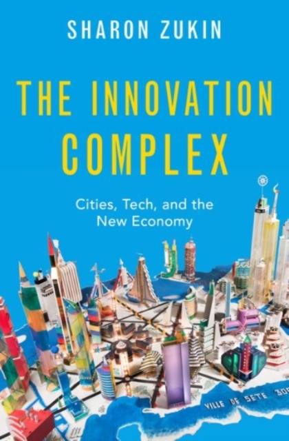 The Innovation Complex : Cities, Tech, and the New Economy, Hardback Book