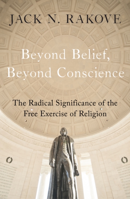 Beyond Belief, Beyond Conscience : The Radical Significance of the Free Exercise of Religion, EPUB eBook