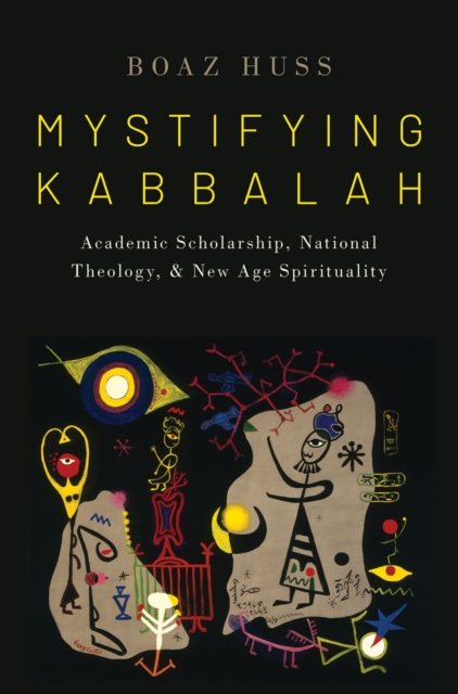Mystifying Kabbalah : Academic Scholarship, National Theology, and New Age Spirituality, EPUB eBook