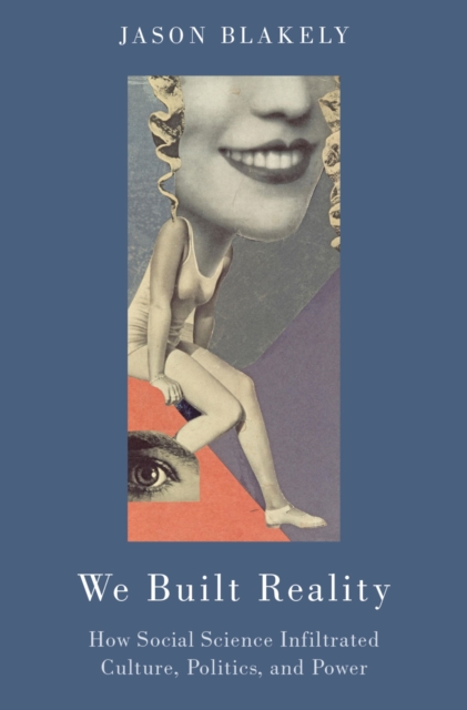 We Built Reality : How Social Science Infiltrated Culture, Politics, and Power, EPUB eBook