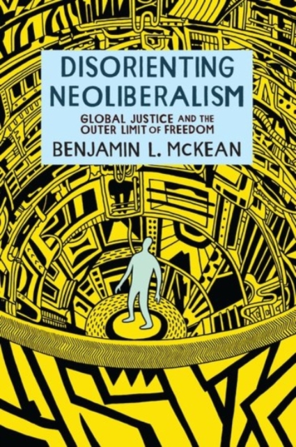 Disorienting Neoliberalism : Global Justice and the Outer Limit of Freedom, Hardback Book