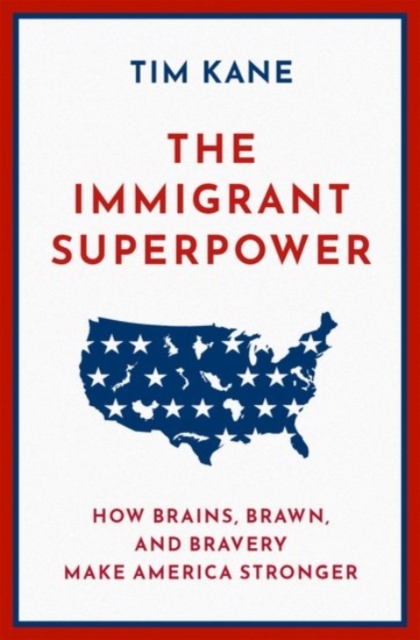 The Immigrant Superpower : How Brains, Brawn, and Bravery Make America Stronger, Hardback Book