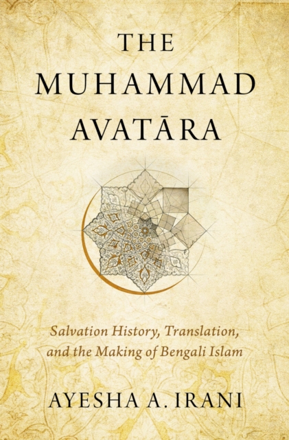 The Muhammad Avat?ra : Salvation History, Translation, and the Making of Bengali Islam, PDF eBook