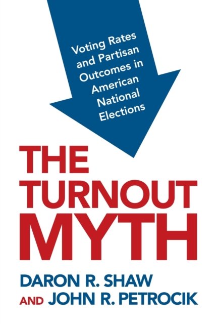 The Turnout Myth : Voting Rates and Partisan Outcomes in American National Elections, Paperback / softback Book