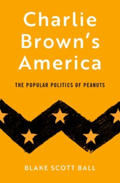 Charlie Brown's America : The Popular Politics of Peanuts, Hardback Book