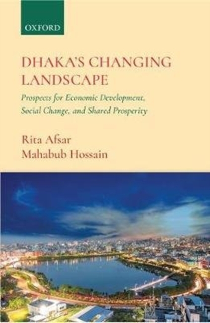 Dhaka's Changing Landscape : Prospects for Economic Development, Social Change, and Shared Prosperity, Hardback Book