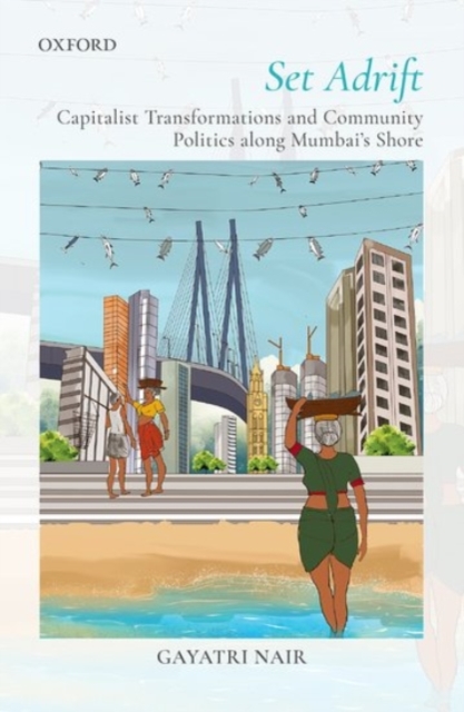 Set Adrift : Capitalist Transformations and Community Politics along Mumbai's shores, Hardback Book