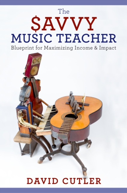The Savvy Music Teacher : Blueprint for Maximizing Income & Impact, EPUB eBook