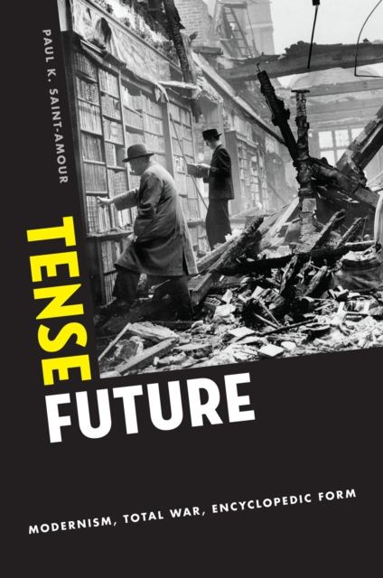 Tense Future : Modernism, Total War, Encyclopedic Form, PDF eBook
