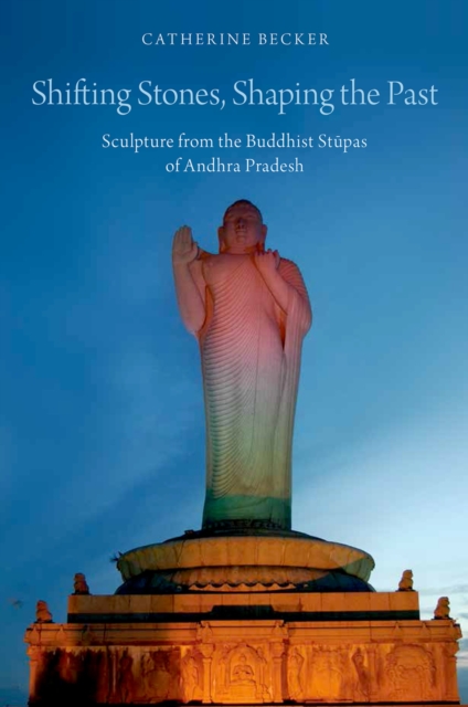 Shifting Stones, Shaping the Past : Sculpture from the Buddhist Stupas of Andhra Pradesh, EPUB eBook