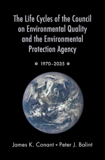 The Life Cycles of the Council on Environmental Quality and the Environmental Protection Agency : 1970 - 2035, Hardback Book