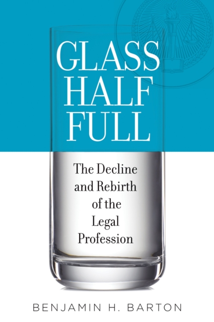 Glass Half Full : The Decline and Rebirth of the Legal Profession, PDF eBook