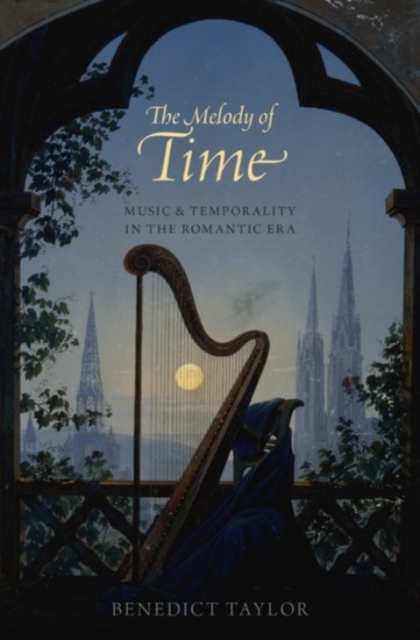 The Melody of Time : Music and Temporality in the Romantic Era, Hardback Book