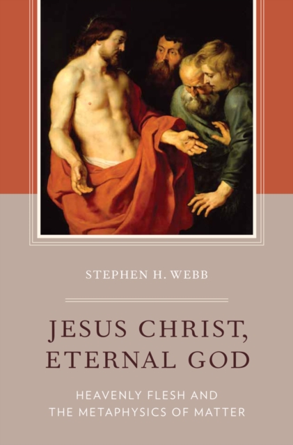 Jesus Christ, Eternal God : Heavenly Flesh and the Metaphysics of Matter, EPUB eBook