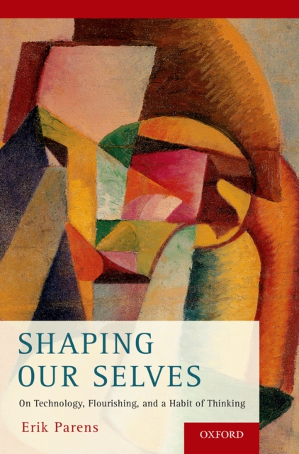 Shaping Our Selves : On Technology, Flourishing, and a Habit of Thinking, PDF eBook