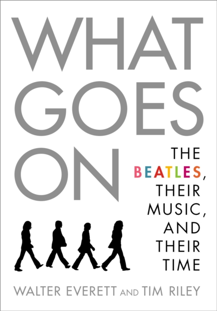 What Goes On : The Beatles, Their Music, and Their Time, PDF eBook