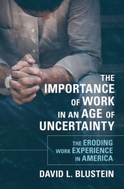 The Importance of Work in an Age of Uncertainty : The Eroding Work Experience in America, Hardback Book