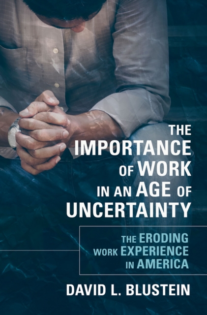 The Importance of Work in an Age of Uncertainty : The Eroding Work Experience in America, EPUB eBook