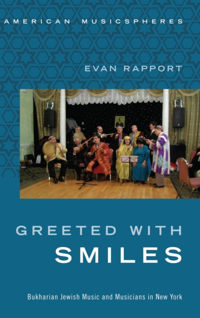 Greeted With Smiles : Bukharian Jewish Music and Musicians in New York, Hardback Book